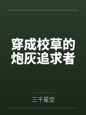 穿成校草的炮灰追求者 穿成校草的炮灰追求者
