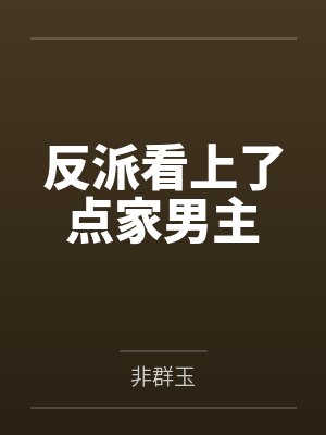 反派看上了点家男主 反派看上了点家男主