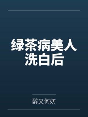 绿茶病美人洗白后 绿茶病美人洗白后