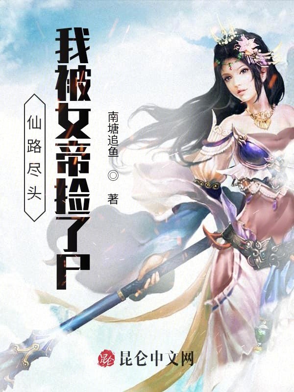 仙路尽头,我被女帝捡了尸 仙路尽头,我被女帝捡了尸