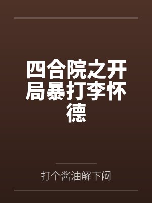 四合院之开局暴打李怀德 四合院之开局暴打李怀德