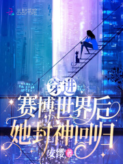 穿进赛博世界后她封神回归 穿进赛博世界后她封神回归