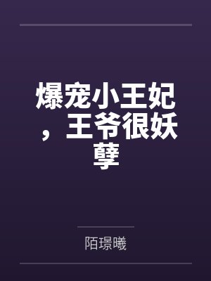 爆宠小王妃,王爷很妖孽 爆宠小王妃,王爷很妖孽