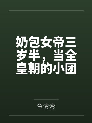 奶包女帝三岁半,当全皇朝的小团宠 奶包女帝三岁半,当全皇朝的小团宠