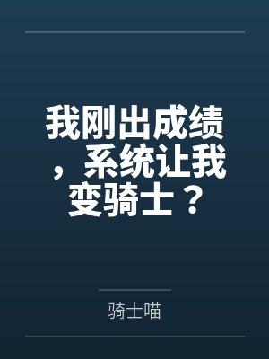 我刚出成绩,系统让我变骑士? 我刚出成绩,系统让我变骑士?