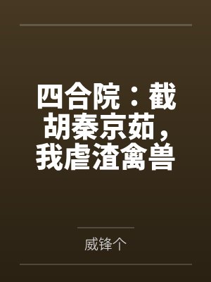 四合院:截胡秦京茹,我虐渣禽兽 四合院:截胡秦京茹,我虐渣禽兽