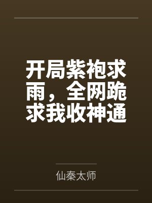开局紫袍求雨，全网跪求我收神通
