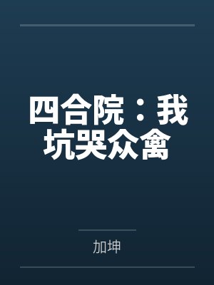 四合院:我坑哭众禽 四合院:我坑哭众禽