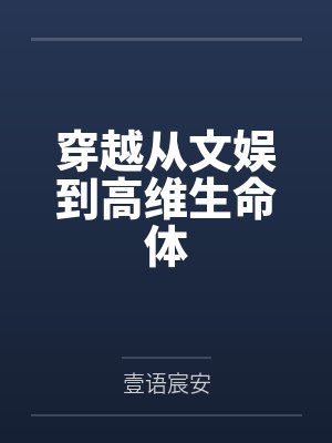 穿越从文娱到高维生命体 穿越从文娱到高维生命体