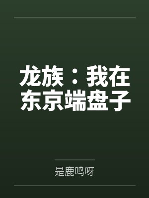 龙族:我在东京端盘子 龙族:我在东京端盘子
