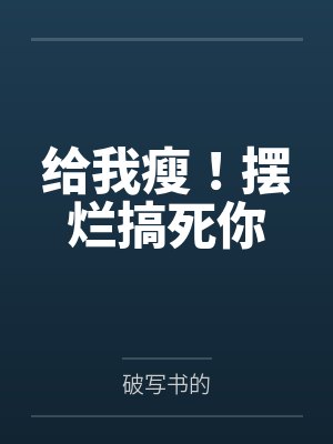 给我瘦!摆烂搞死你 给我瘦!摆烂搞死你