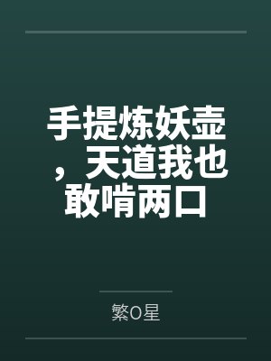 手提炼妖壶，天道我也敢啃两口