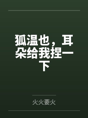 狐温也,耳朵给我捏一下 狐温也,耳朵给我捏一下