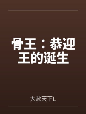 骨王:恭迎王的诞生 骨王:恭迎王的诞生