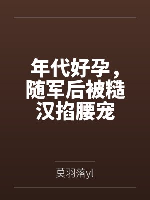 年代好孕,随军后被糙汉掐腰宠 年代好孕,随军后被糙汉掐腰宠