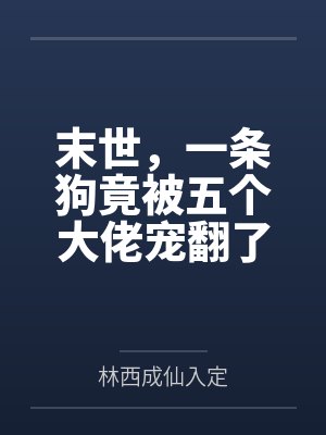 末世,一条狗竟被五个大佬宠翻了 末世,一条狗竟被五个大佬宠翻了