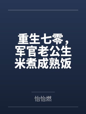 重生七零,军官老公生米煮成熟饭 重生七零,军官老公生米煮成熟饭