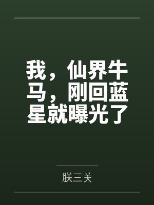 我,仙界牛马,刚回蓝星就曝光了 我,仙界牛马,刚回蓝星就曝光了