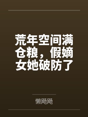 荒年空间满仓粮,假嫡女她破防了 荒年空间满仓粮,假嫡女她破防了