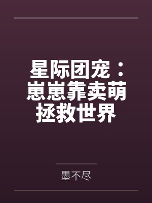 星际团宠:崽崽靠卖萌拯救世界 星际团宠:崽崽靠卖萌拯救世界