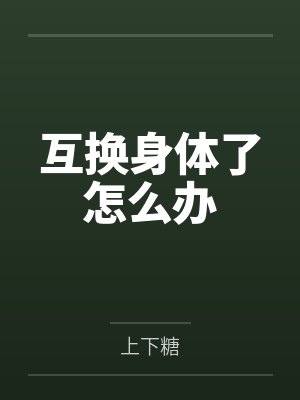 互换身体了怎么办 互换身体了怎么办