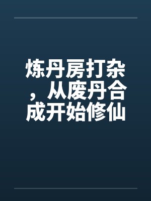炼丹房打杂，从废丹合成开始修仙