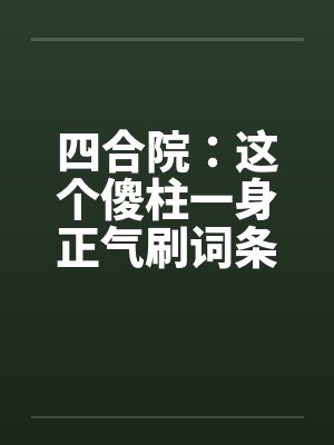 四合院:这个傻柱一身正气刷词条 四合院:这个傻柱一身正气刷词条