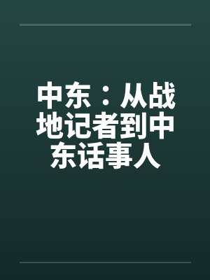 中东：从战地记者到中东话事人