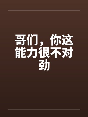 哥们，你这能力很不对劲
