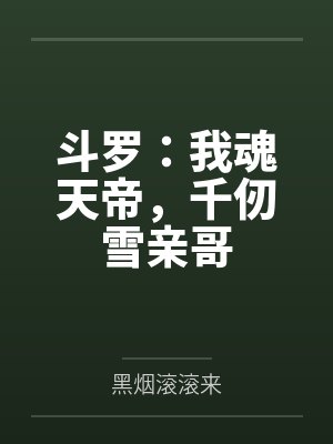 斗罗:我魂天帝,千仞雪亲哥 斗罗:我魂天帝,千仞雪亲哥