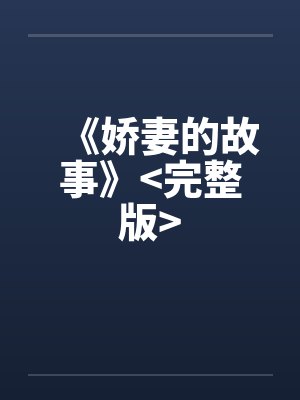 《娇妻的故事》>完整版< 《娇妻的故事》>完整版<