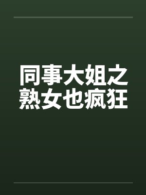 同事大姐之熟女也疯狂