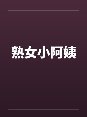 熟女小阿姨 熟女小阿姨