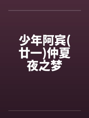 少年阿宾(廿一)仲夏夜之梦 少年阿宾(廿一)仲夏夜之梦