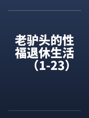 老驴头的性福退休生活（1-23）