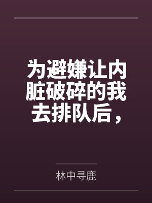 为避嫌让内脏破碎的我去排队后,院长妈妈悔疯了 为避嫌让内脏破碎的我去排队后,院长妈妈悔疯了