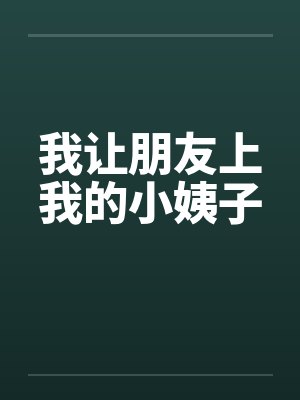 我让朋友上我的小姨子
