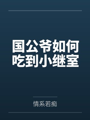 国公爷如何吃到小继室 国公爷如何吃到小继室