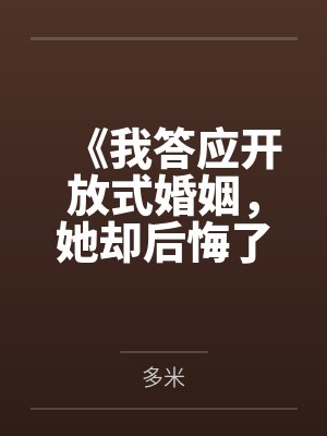 《我答应开放式婚姻,她却后悔了》 《我答应开放式婚姻,她却后悔了》