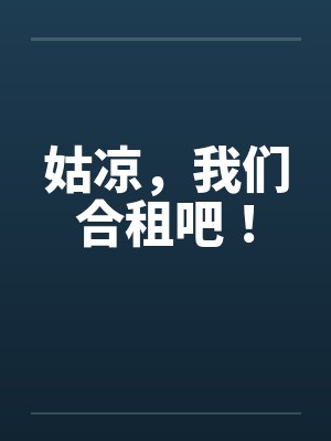 姑凉,我们合租吧! 姑凉,我们合租吧!